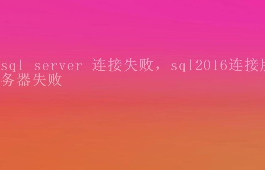 sql server 连接失败，sql2016连接服务器失败2