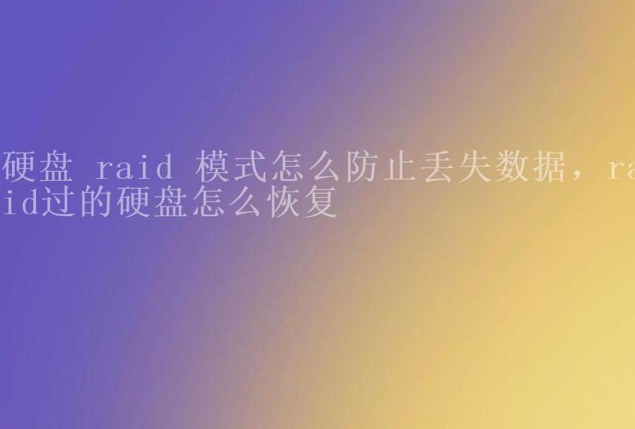 硬盘 raid 模式怎么防止丢失数据，raid过的硬盘怎么恢复2