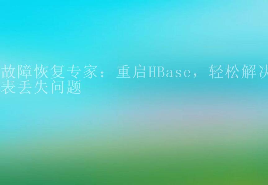 故障恢复专家：重启HBase，轻松解决表丢失问题1