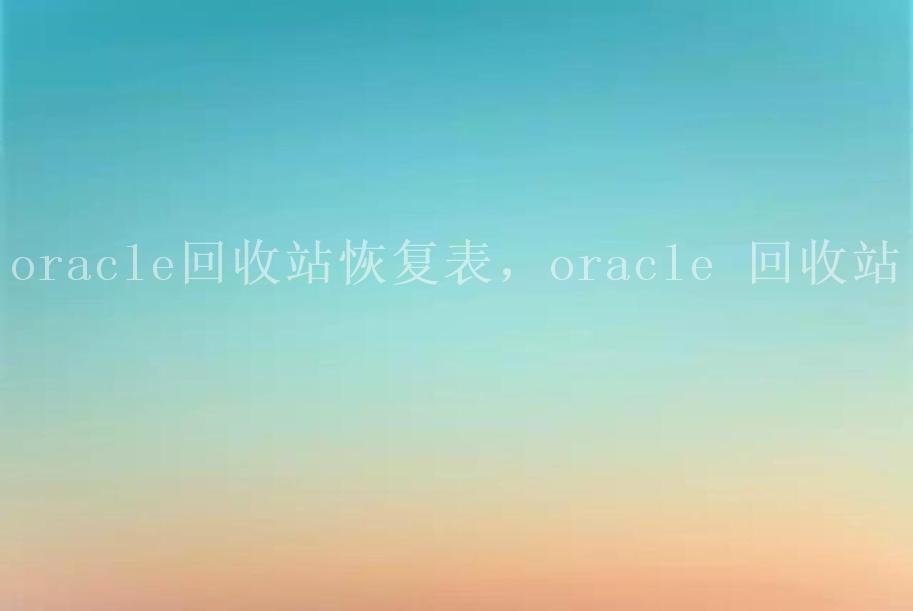 oracle回收站恢复表，oracle 回收站1