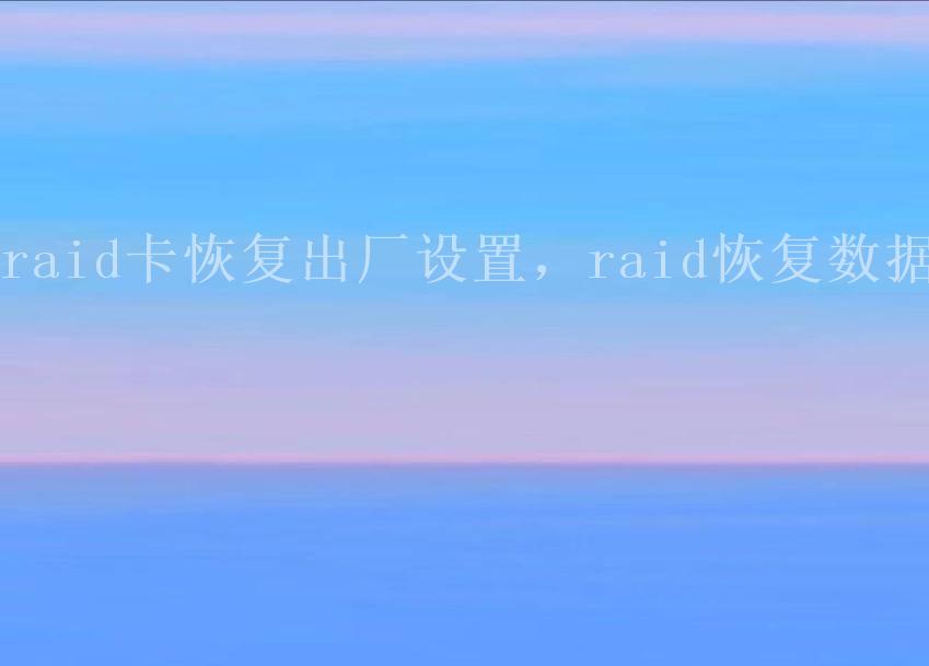 raid卡恢复出厂设置，raid恢复数据1