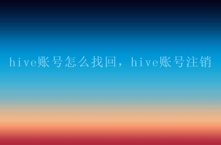 hive账号怎么找回，hive账号注销2