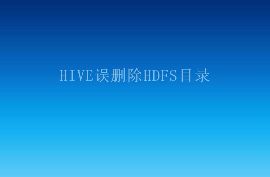 HIVE误删除HDFS目录2