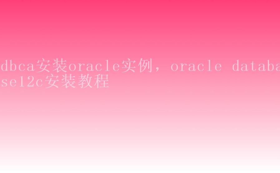 dbca安装oracle实例，oracle database12c安装教程1