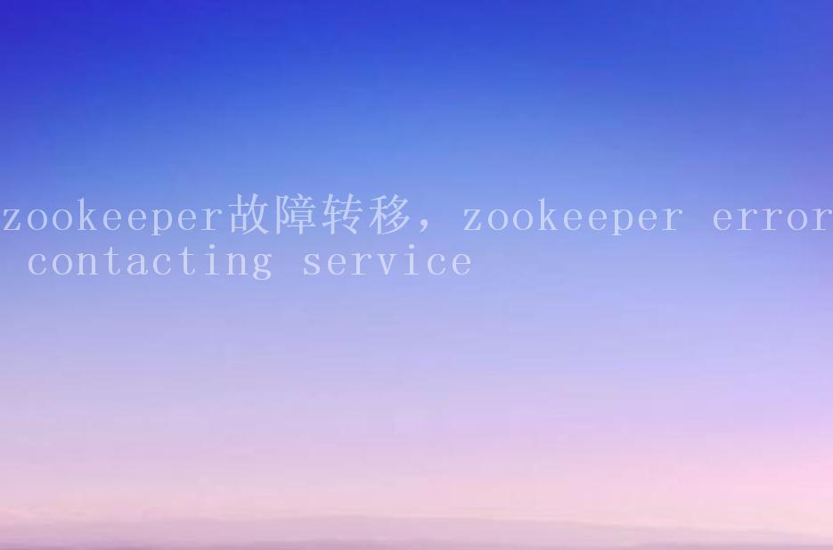 zookeeper故障转移，zookeeper error contacting service1