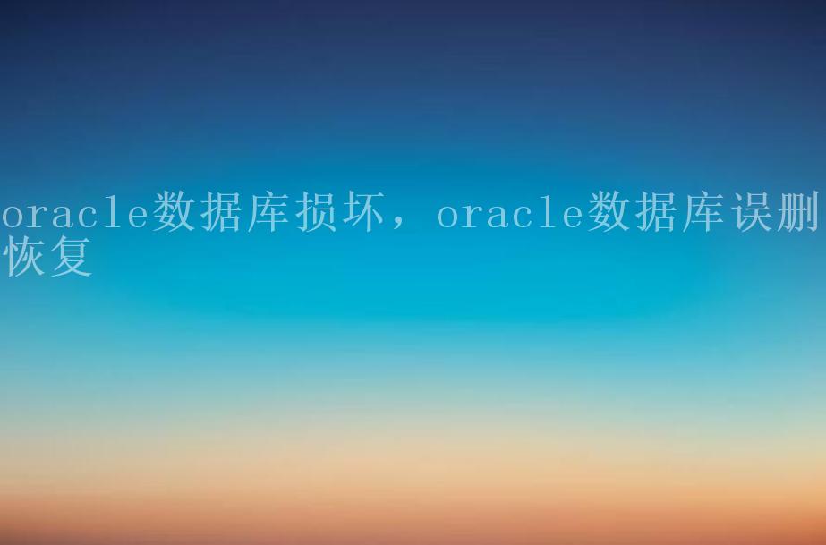 oracle数据库损坏，oracle数据库误删除恢复1