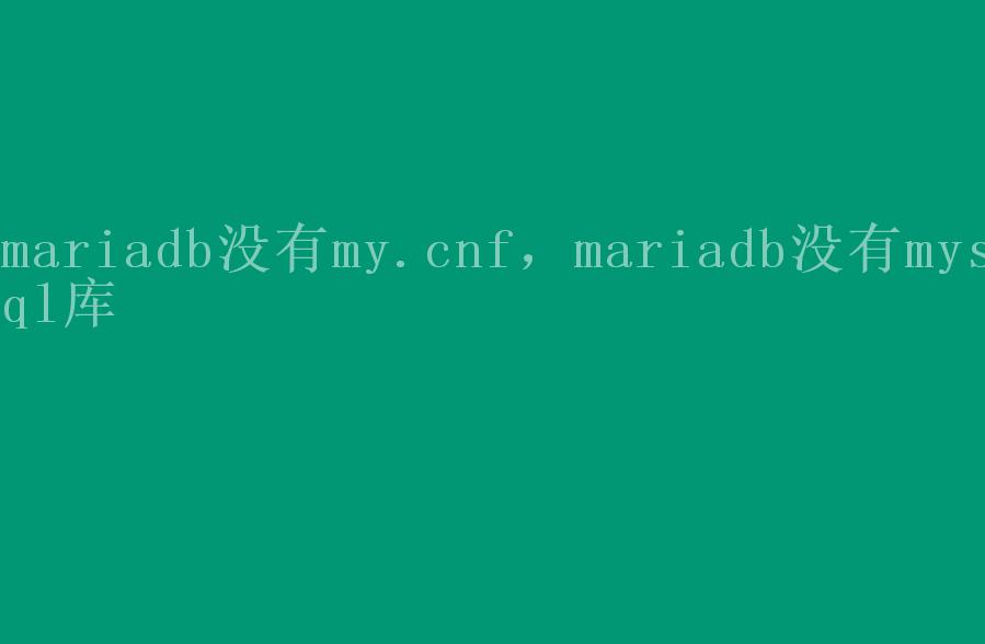 mariadb没有my.cnf，mariadb没有mysql库1