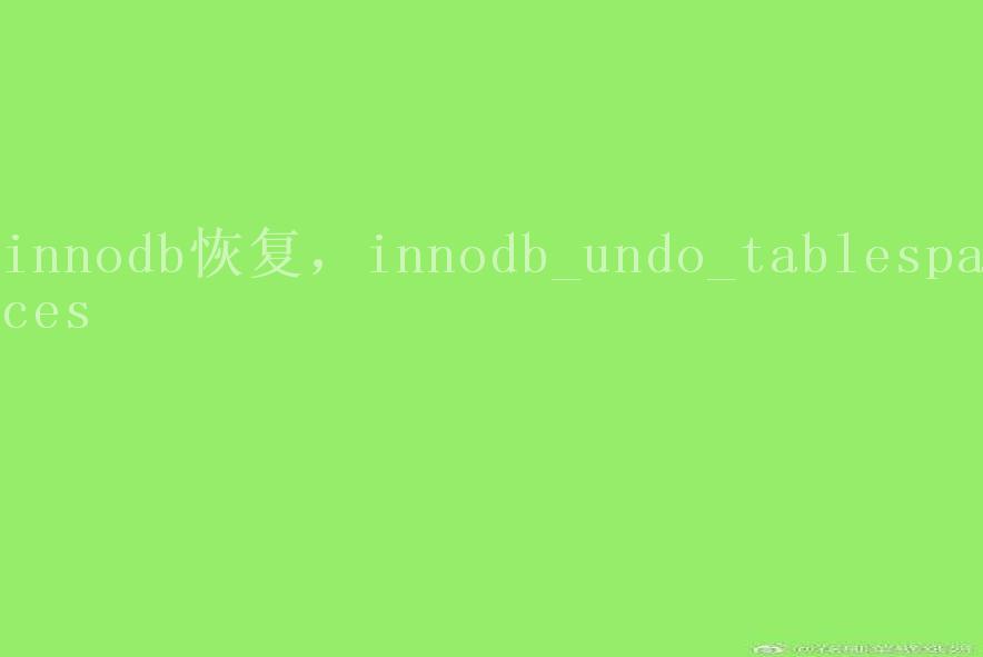 innodb恢复，innodb_undo_tablespaces1