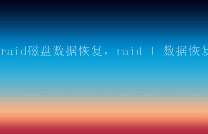 raid磁盘数据恢复，raid 1 数据恢复1