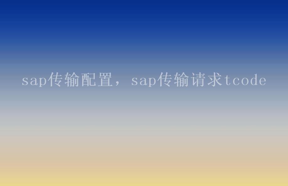 sap传输配置，sap传输请求tcode2