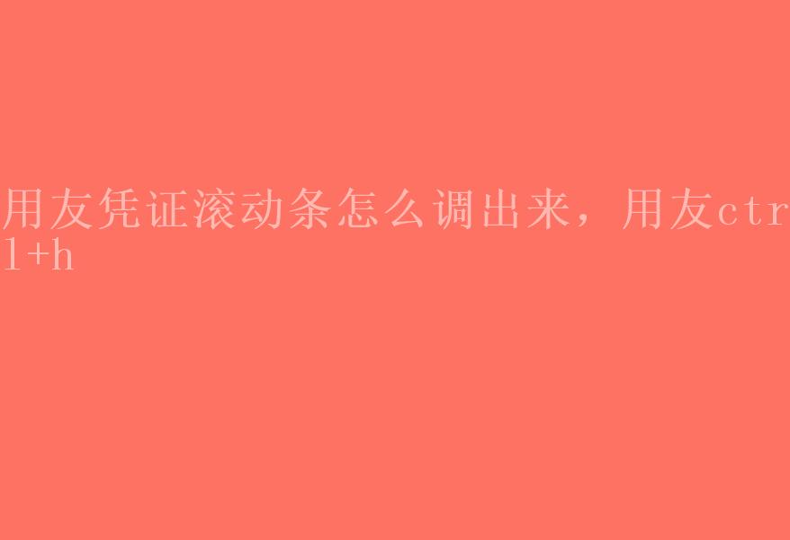 用友凭证滚动条怎么调出来，用友ctrl+h2