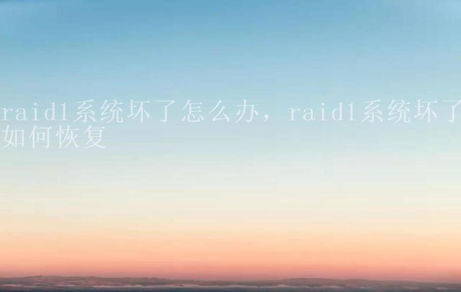 raid1系统坏了怎么办，raid1系统坏了如何恢复1