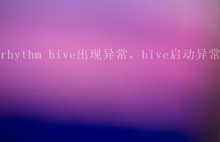 rhythm hive出现异常，hive启动异常2