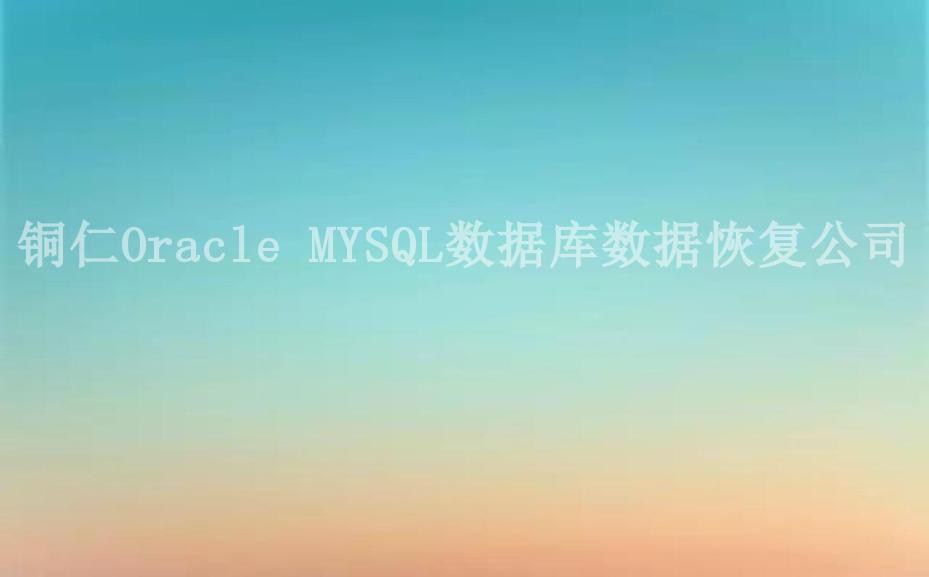 铜仁Oracle MYSQL数据库数据恢复公司1