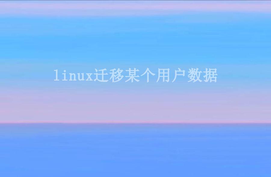 linux迁移某个用户数据1