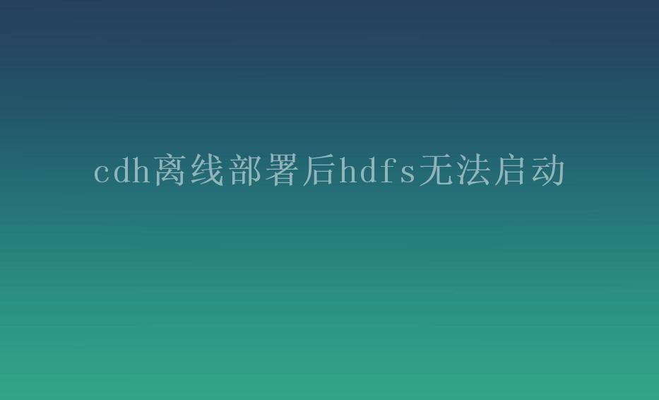 cdh离线部署后hdfs无法启动2