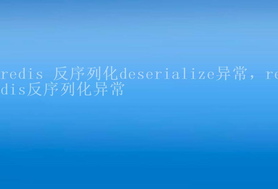 redis 反序列化deserialize异常，redis反序列化异常2