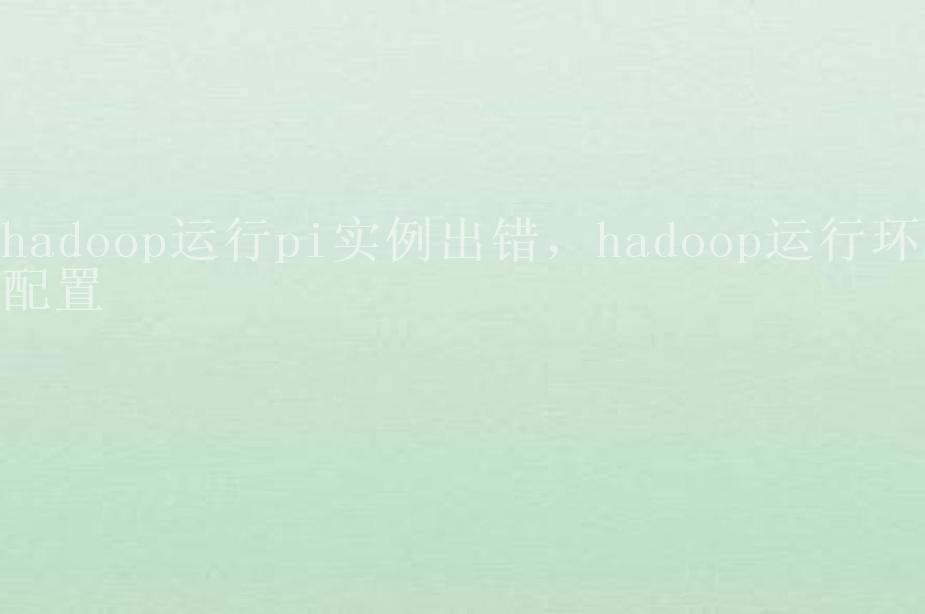 hadoop运行pi实例出错，hadoop运行环境配置1