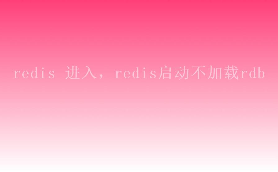 redis 进入，redis启动不加载rdb2