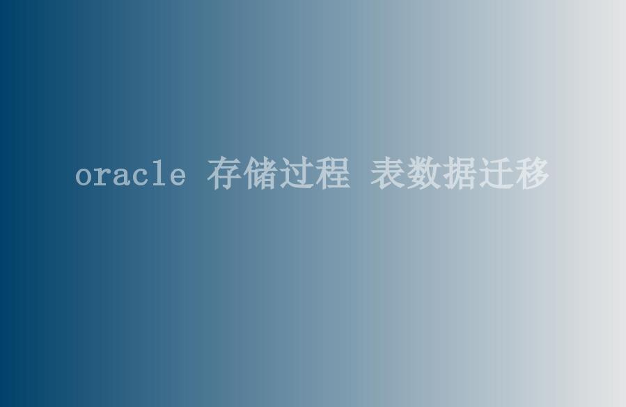 oracle 存储过程 表数据迁移1