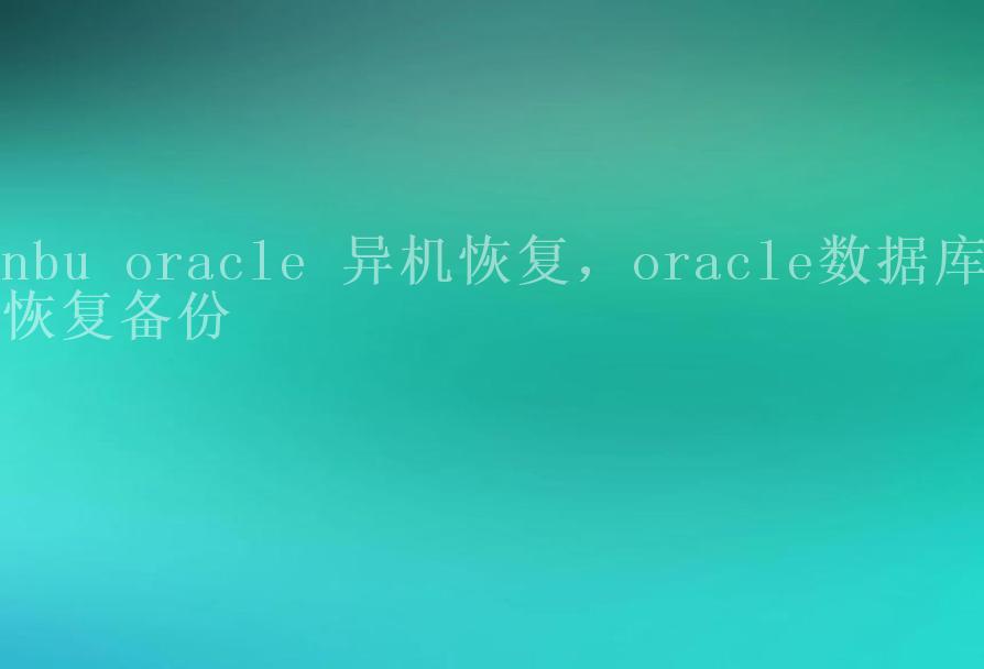 nbu oracle 异机恢复，oracle数据库恢复备份1