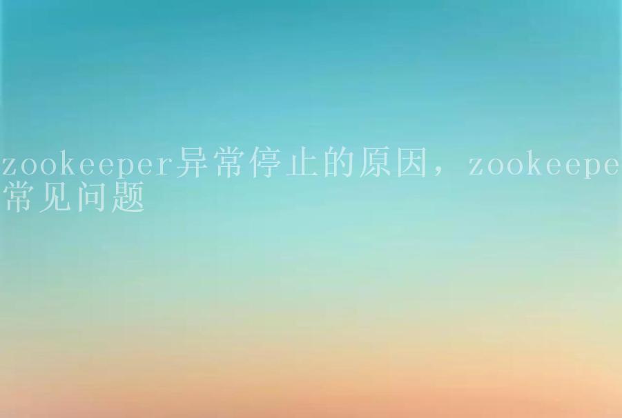 zookeeper异常停止的原因，zookeeper常见问题2