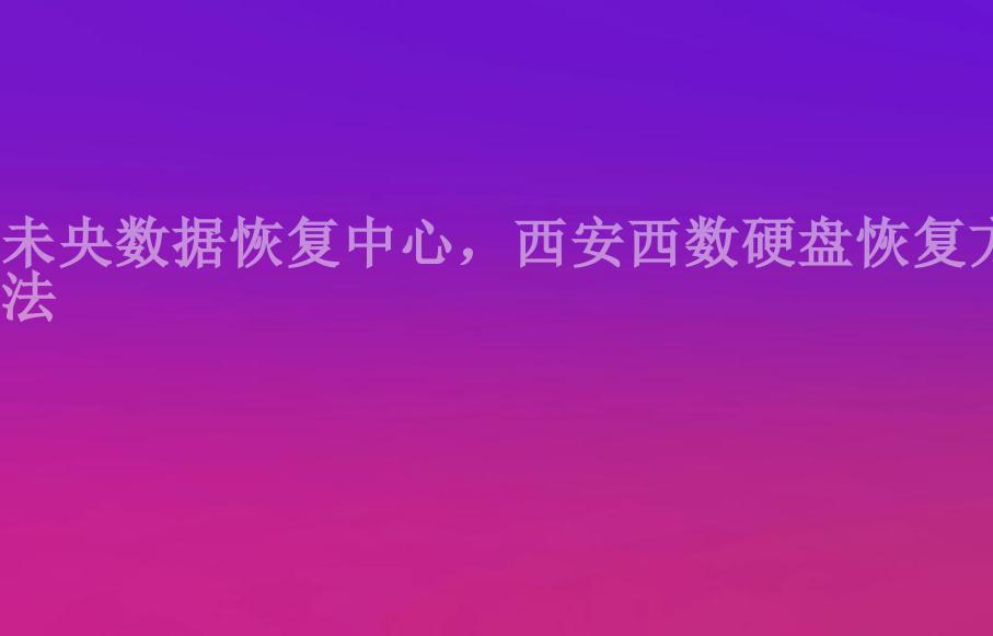 未央数据恢复中心，西安西数硬盘恢复方法1