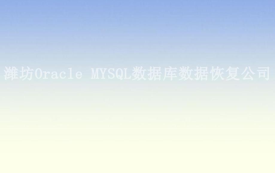 潍坊Oracle MYSQL数据库数据恢复公司2