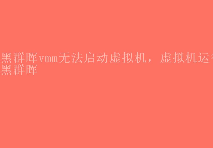 黑群晖vmm无法启动虚拟机，虚拟机运行黑群晖1