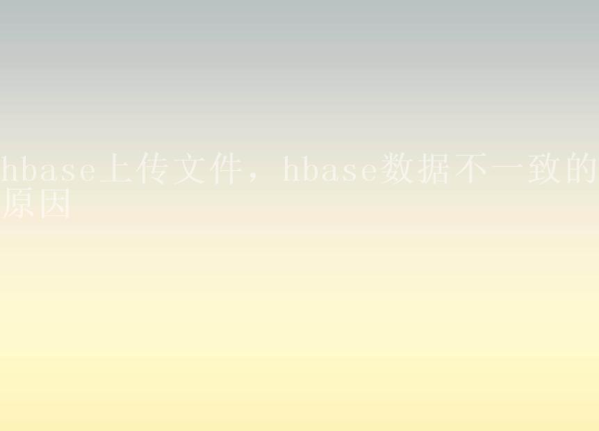 hbase上传文件，hbase数据不一致的原因2