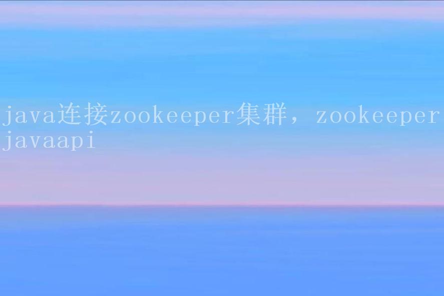 java连接zookeeper集群，zookeeper javaapi1