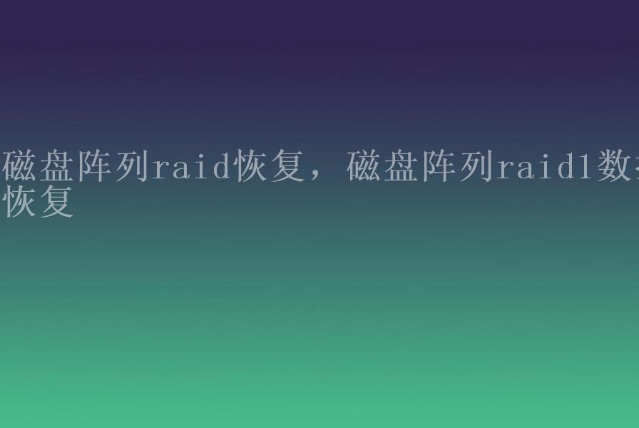 磁盘阵列raid恢复，磁盘阵列raid1数据恢复1