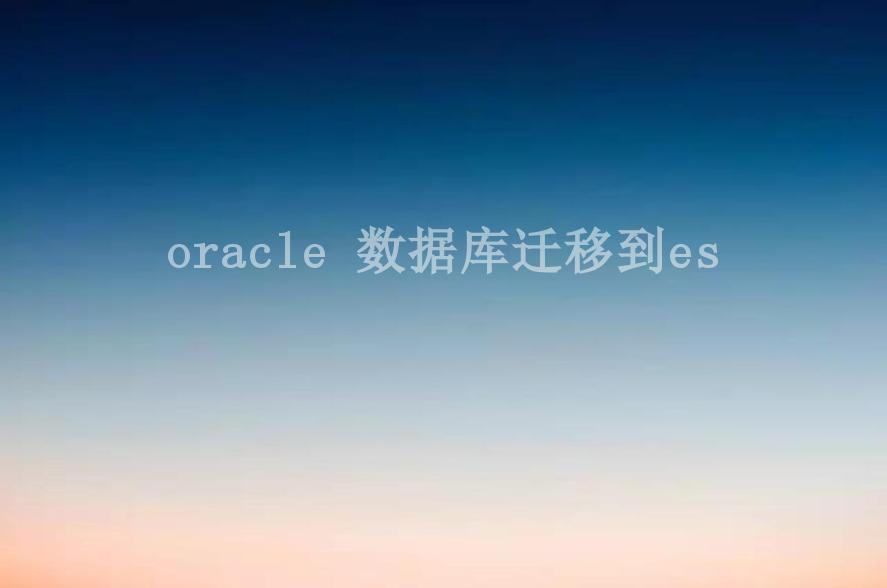 oracle 数据库迁移到es2