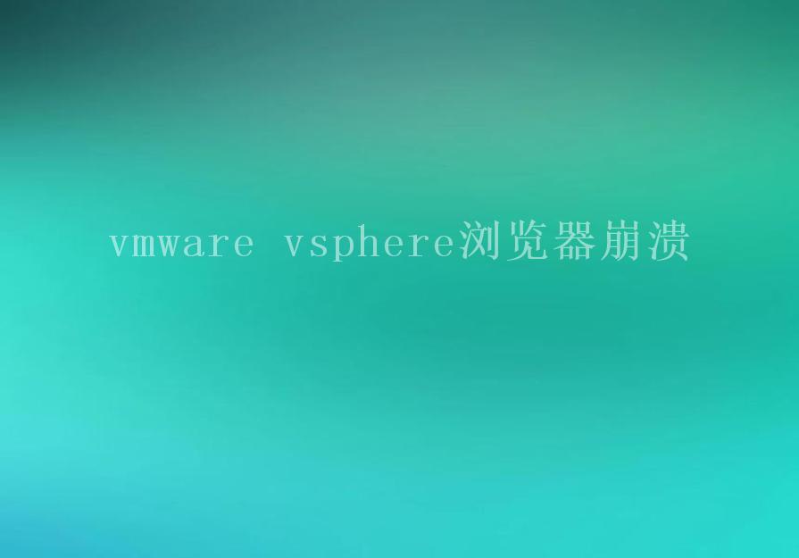 vmware vsphere浏览器崩溃2