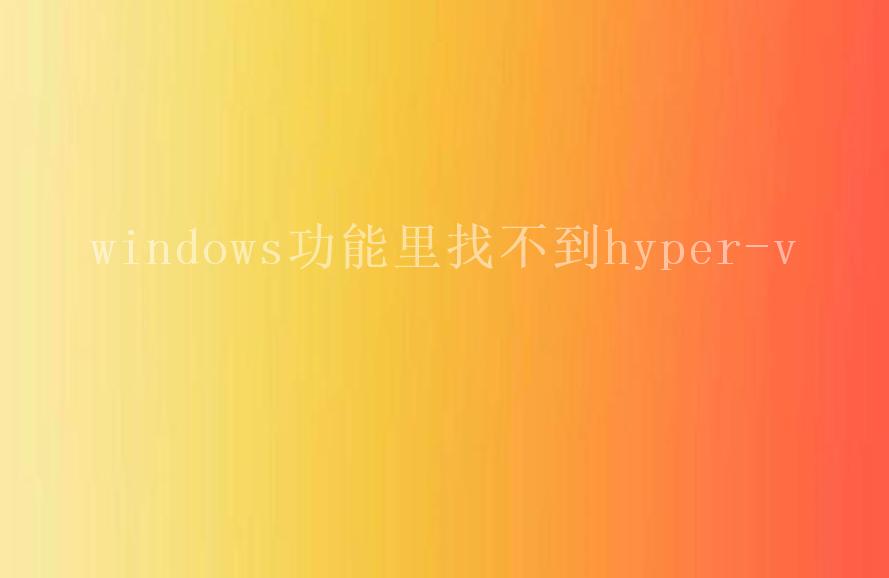 windows功能里找不到hyper-v2