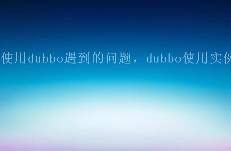 使用dubbo遇到的问题，dubbo使用实例2