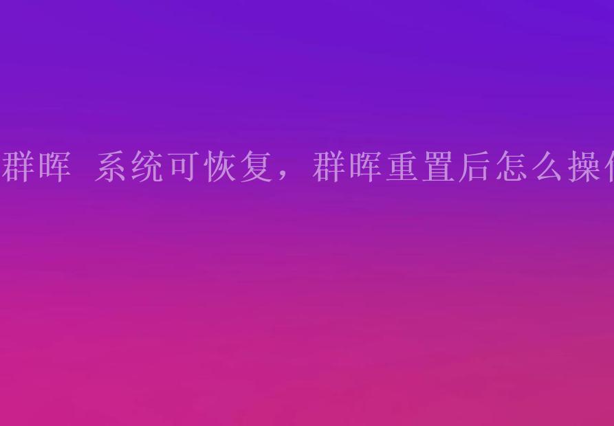 群晖 系统可恢复，群晖重置后怎么操作2