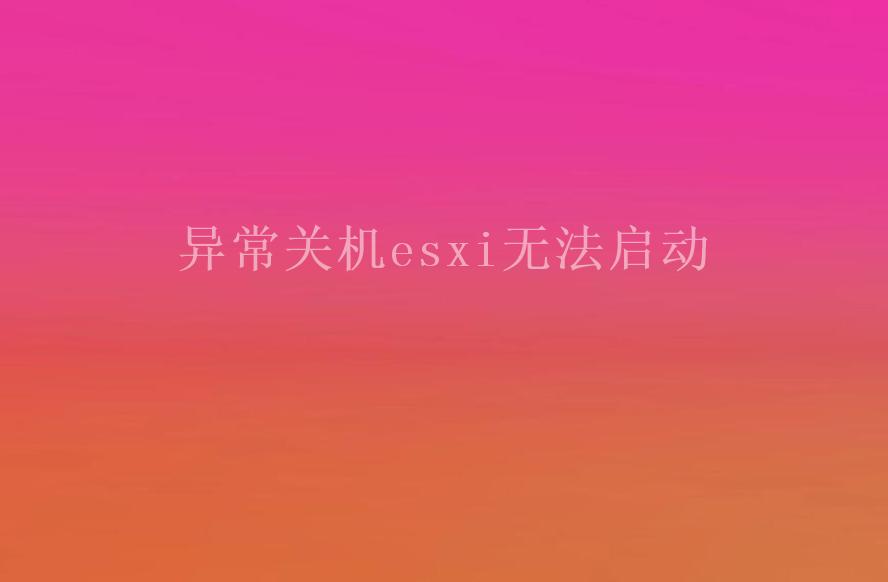 异常关机esxi无法启动1