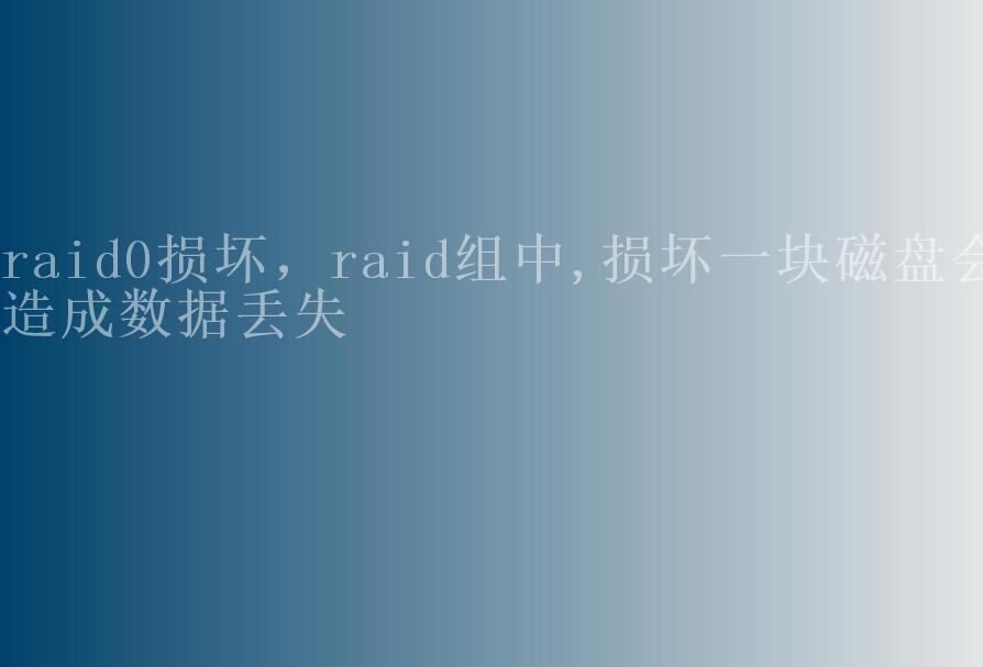 raid0损坏，raid组中,损坏一块磁盘会造成数据丢失1