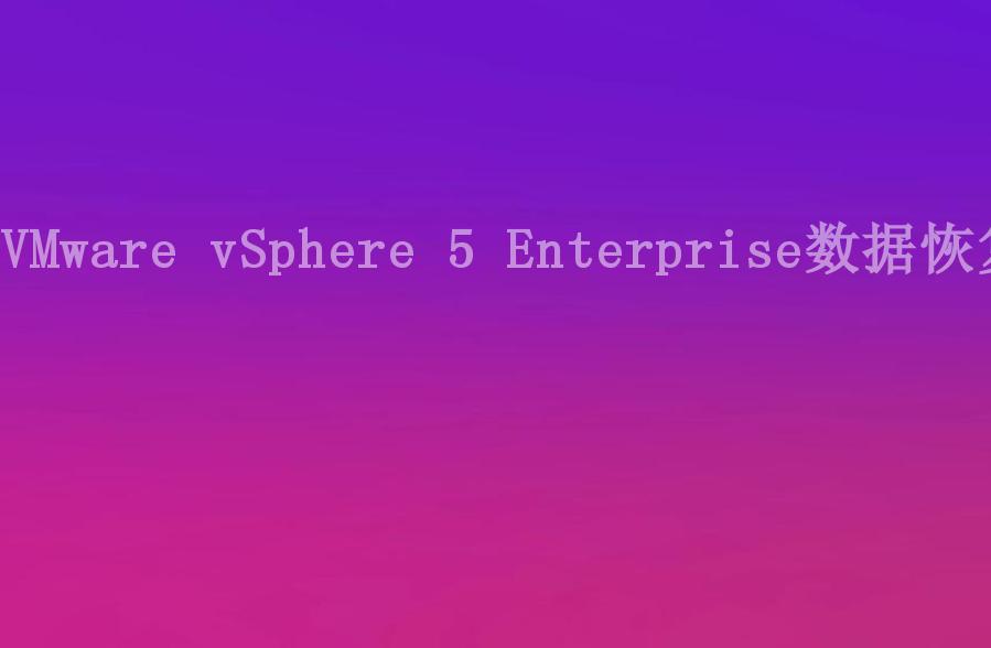 VMware vSphere 5 Enterprise数据恢复1