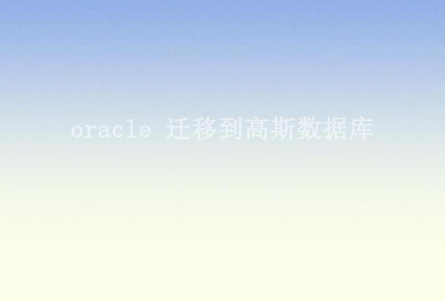 oracle 迁移到高斯数据库1