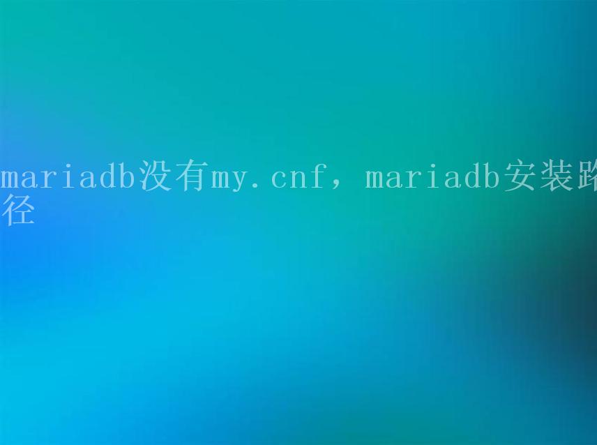 mariadb没有my.cnf，mariadb安装路径2