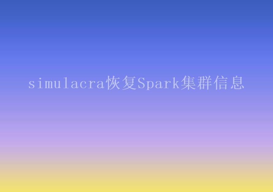 simulacra恢复Spark集群信息1