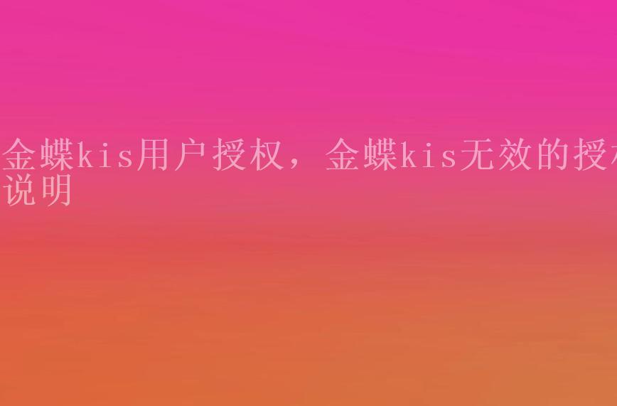 金蝶kis用户授权，金蝶kis无效的授权说明1