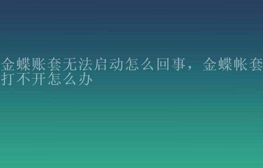 金蝶账套无法启动怎么回事，金蝶帐套打不开怎么办1