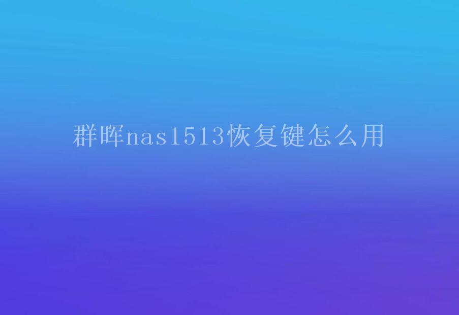 群晖nas1513恢复键怎么用1