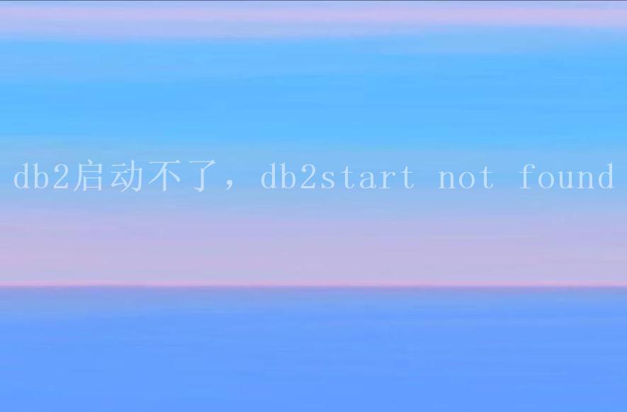 db2启动不了，db2start not found1