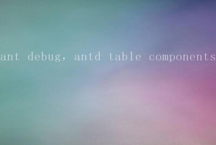 ant debug，antd table components2