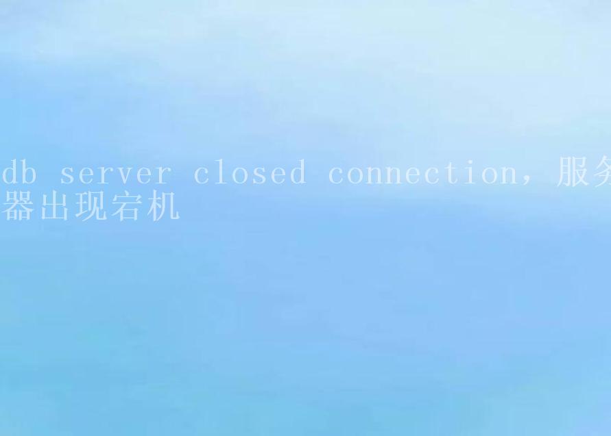 db server closed connection，服务器出现宕机1