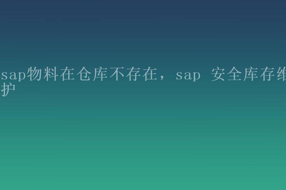 sap物料在仓库不存在，sap 安全库存维护1